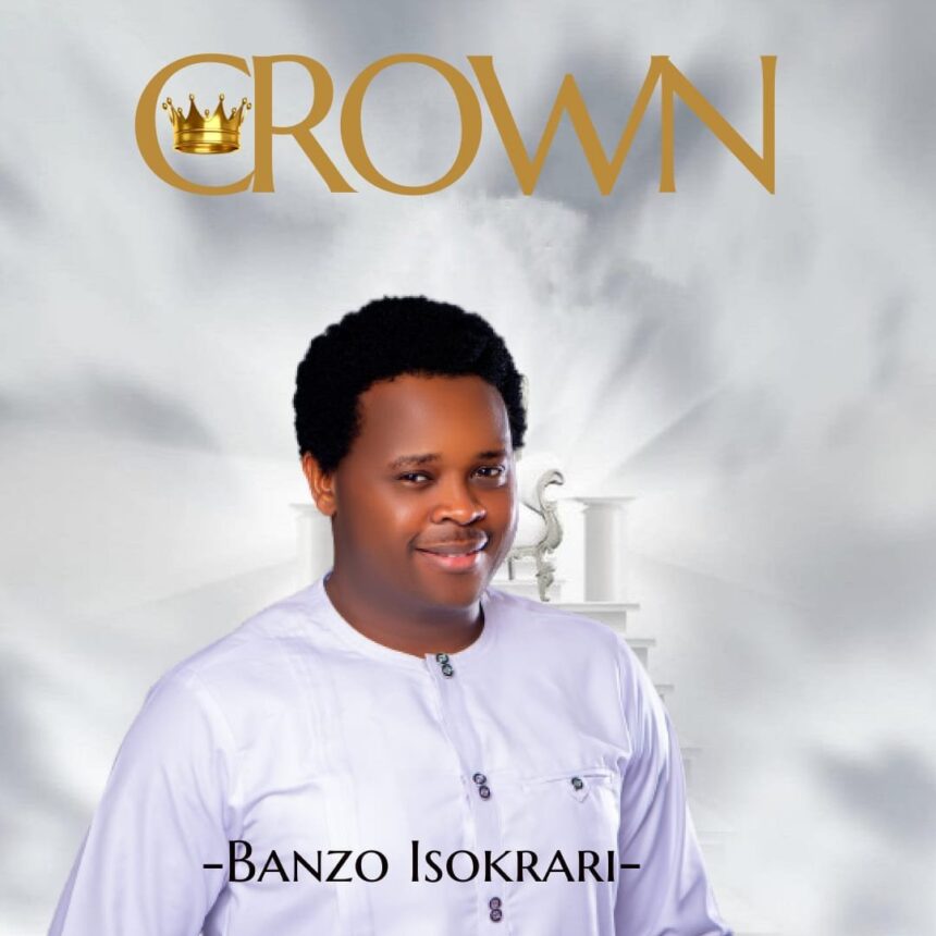 Banzo Isokrari releases Crown (Mp3 Download)