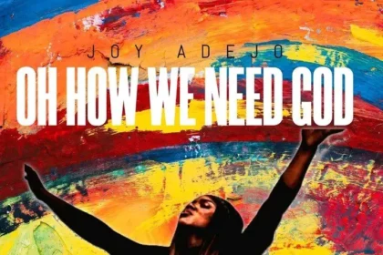 Joy Uyo Adejo releases Oh How We Need God (Mp3 Download)