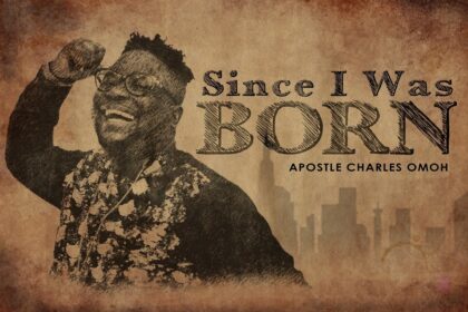 Apostle Charles Omoh released Since I Was Born (Mp3 Download)