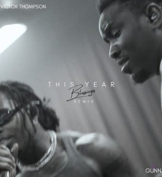 Victor Thompson released 'THIS YEAR' (Blessings) [Remix] Ft Gunna & Ehis 'D' Greatest Mp3 Download