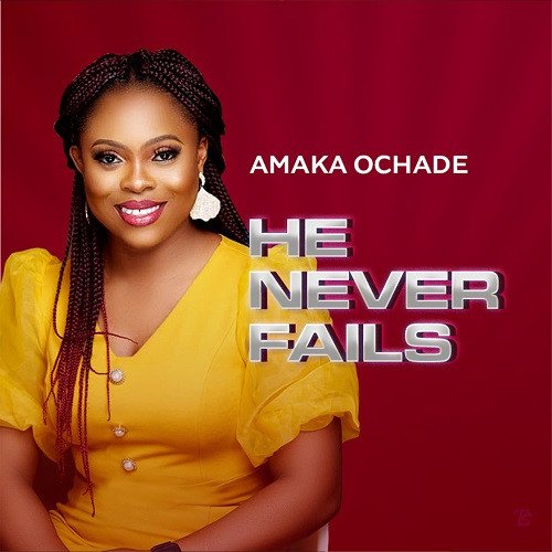 Amaka Ochade released 'He Never Fails' (Mp3 Download)