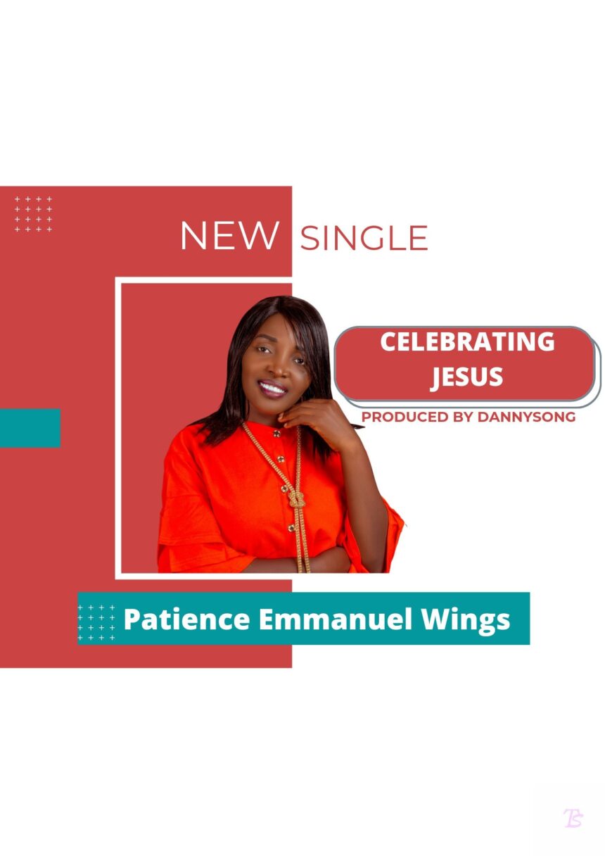 Patience Emmanuel Wings released 'Celebrating Jesus' (Mp3 Download)