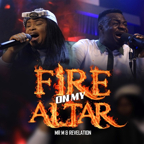Music+Video: Mr M & Revelation - Fire on My Altar | @mystermiracle Inbox
